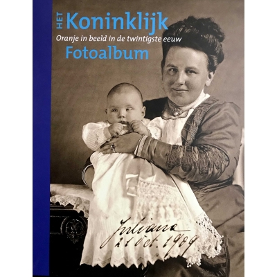 Het Koninklijk Fotoalbum / Oranje in beeld in de twintigste eeuw Het Koninklijk Fotoalbum / Oranje in beeld in de twintigste eeuw